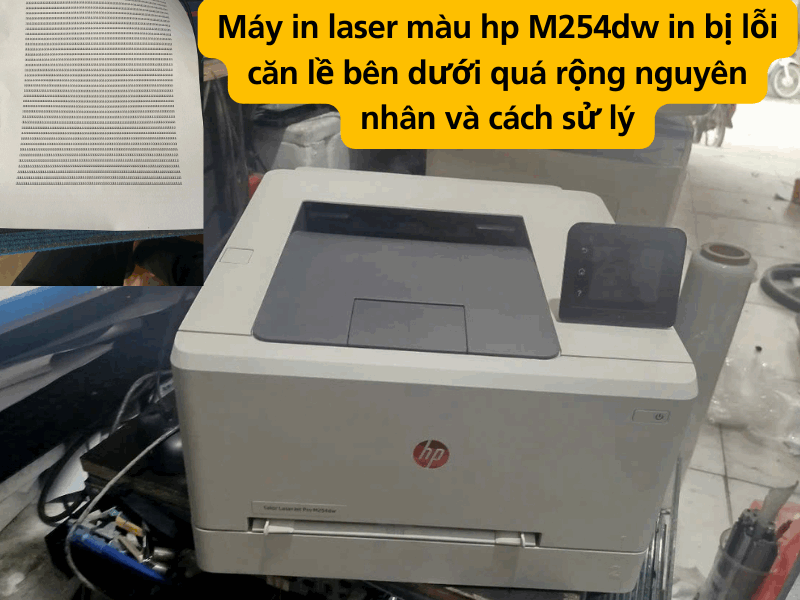 Sửa máy in laser màu Hp M254dw in bị cách lề cuối quá rộng